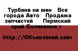 Турбина на ман - Все города Авто » Продажа запчастей   . Пермский край,Соликамск г.